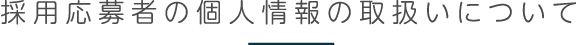 採用応募者の個人情報の取扱いについて